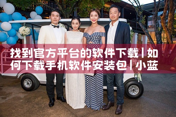 找到官方平台的软件下载|小蓝视频