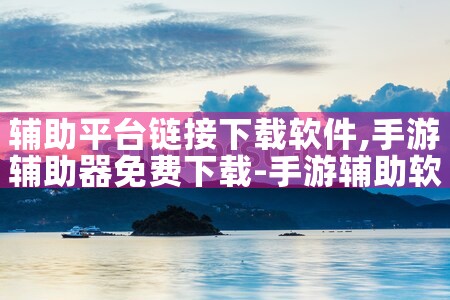 辅助平台链接下载软件|小蓝视频