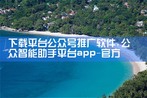 下载平台公众号推广软件|小蓝视频