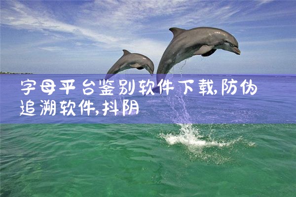 字母平台鉴别软件下载|抖阴